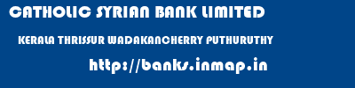 CATHOLIC SYRIAN BANK LIMITED  KERALA THRISSUR WADAKANCHERRY PUTHURUTHY  banks information 